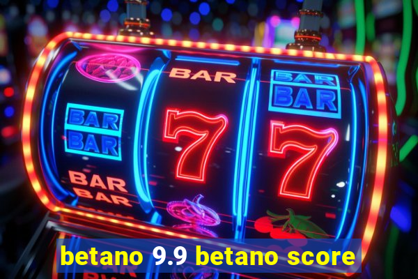 betano 9.9 betano score